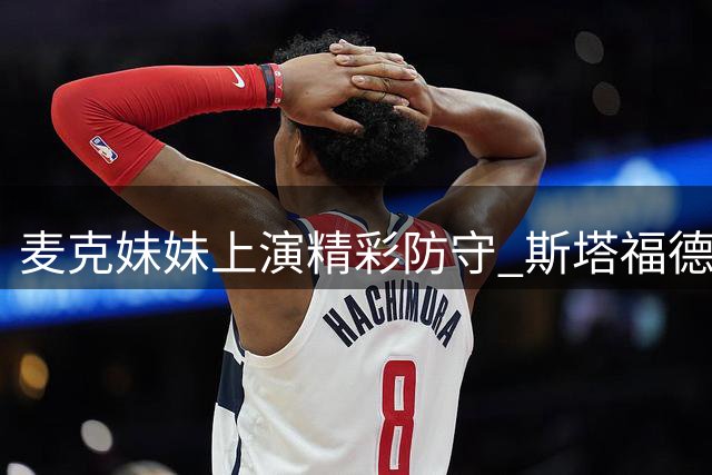 麦克妹妹上演精彩防守 斯塔福德封盖对手上篮